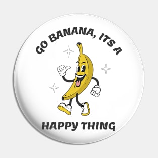 Go Banana Its a Happy Thing Pin