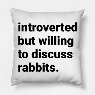 Introverted but willing to discuss rabbits Pillow