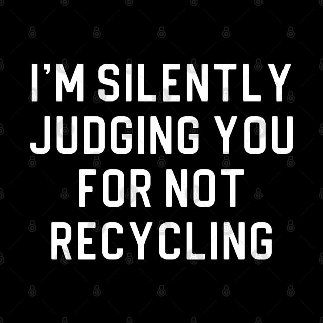 Funny Environmentalist Gift Earth Day Gift I'm Silently Judging You For Not Recycling by kmcollectible