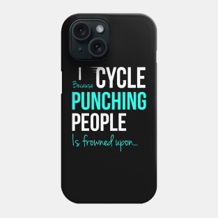 I Cycle Because Punching People Is Frowned Upon Phone Case