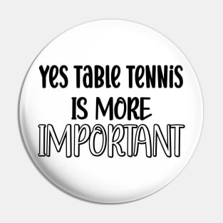 Yes Table Tennis Is More Important Pin