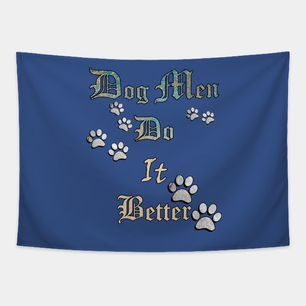 Dog Men Do It Better, Funny Quote for Dog Dads, Best Dog Dad Ever Tapestry by tamdevo1