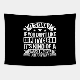 deputy clerk lover It's Okay If You Don't Like deputy clerk It's Kind Of A Smart People job Anyway Tapestry