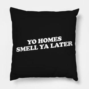 Yo Homes Smell Ya Later Pillow