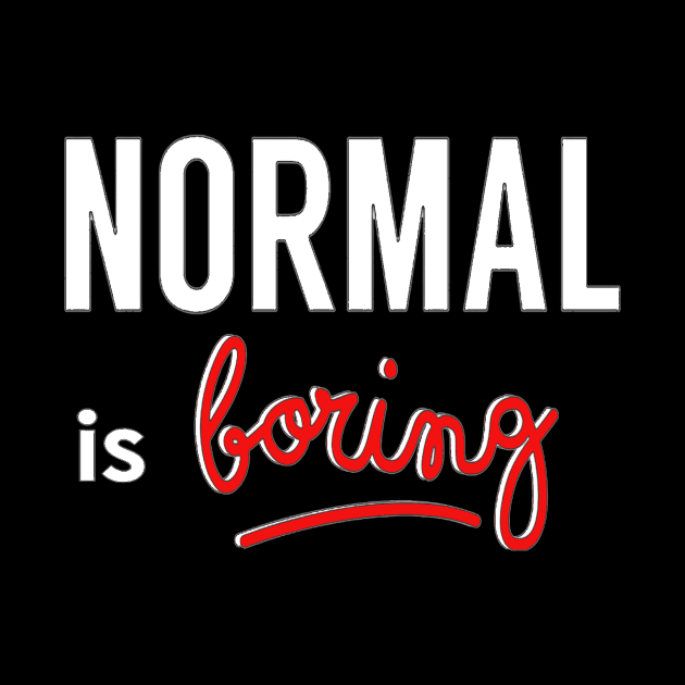 NORMAL Is Boring by PositivelyCrazy