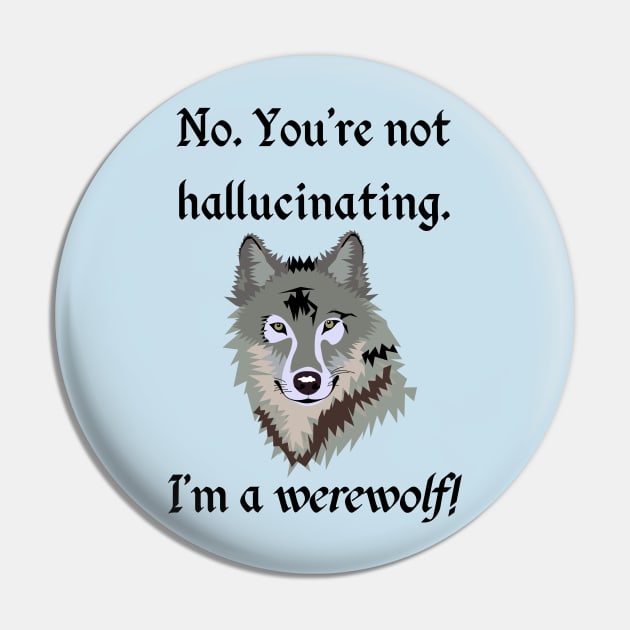 "No. You're not hallucinating. I'm a werewolf!" Lycanthropy Pin by TraditionalWitchGifts