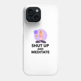 Shut Up And Meditate Phone Case