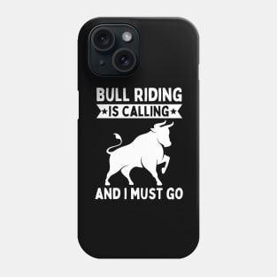 Bull Riding Is Calling And I Must Go Phone Case