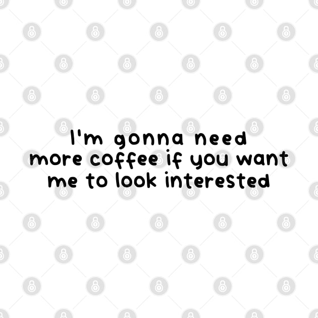 I'm gonna need more coffee (White) by Fairytale Tees