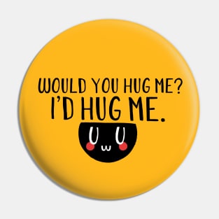 Would you hug me? I'd hug me. Pin