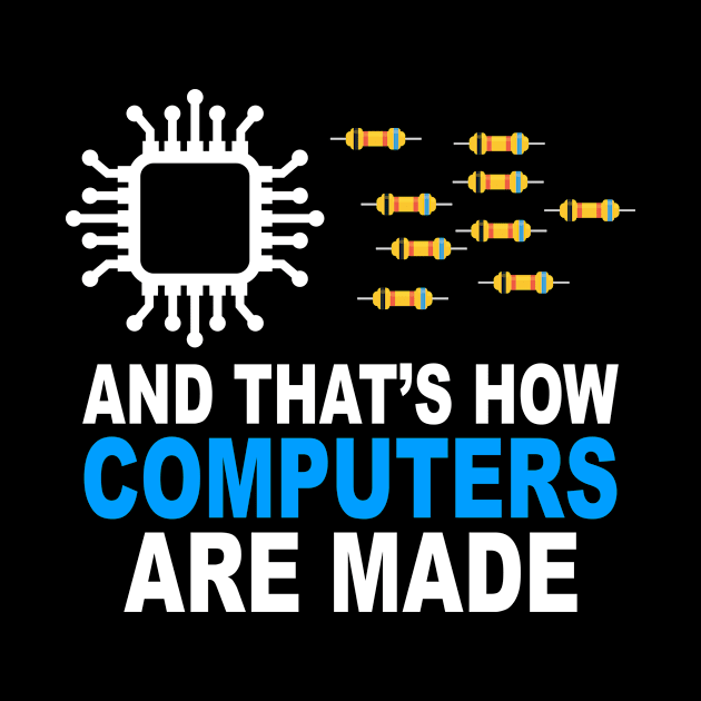 And That's How Computers Are Made - Engineer Programmer by Crazyshirtgifts