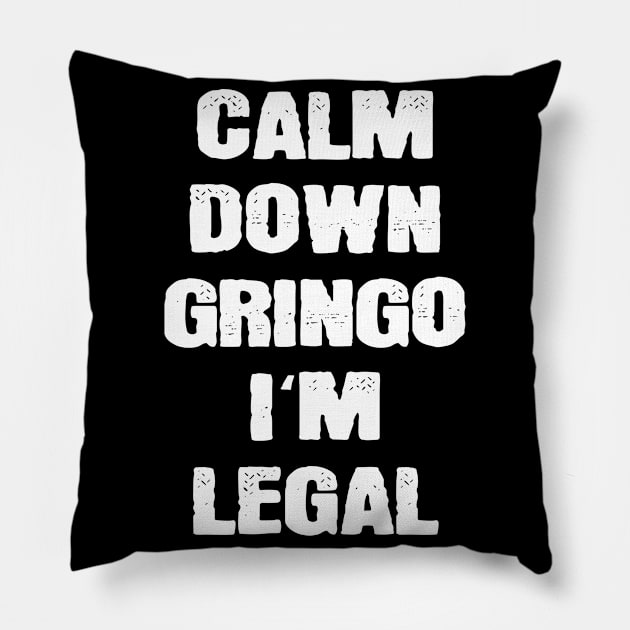 Calm Down Gringo I'm Legal Mexicans Pillow by funkyteesfunny