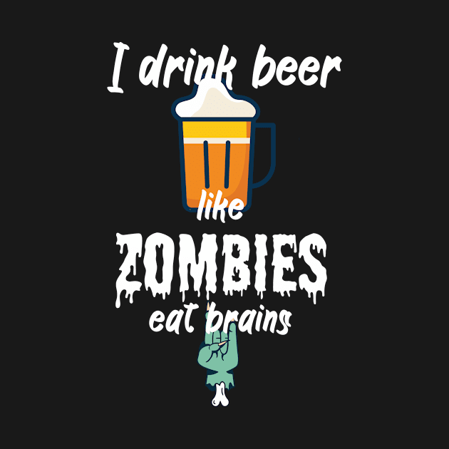 I drink beer like zombies eat brains by maxcode