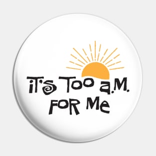 it's too a.m. for me Pin