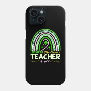 Funny St Patrick's Day Rainbow Gift Luckiest 5th Grade Teacher Ever Phone Case