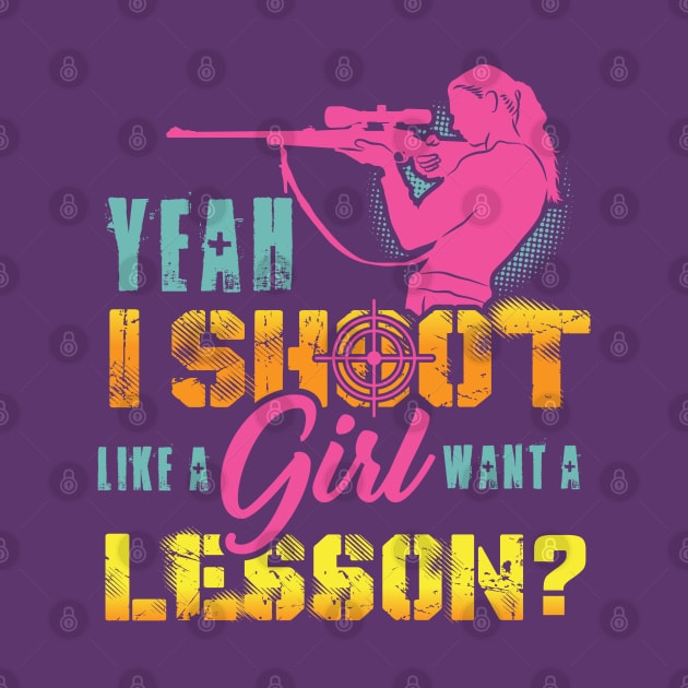 Yeah I Shoot Like A Girl Want A Lesson Hunting Gun Girls Hunt by Shirtbubble