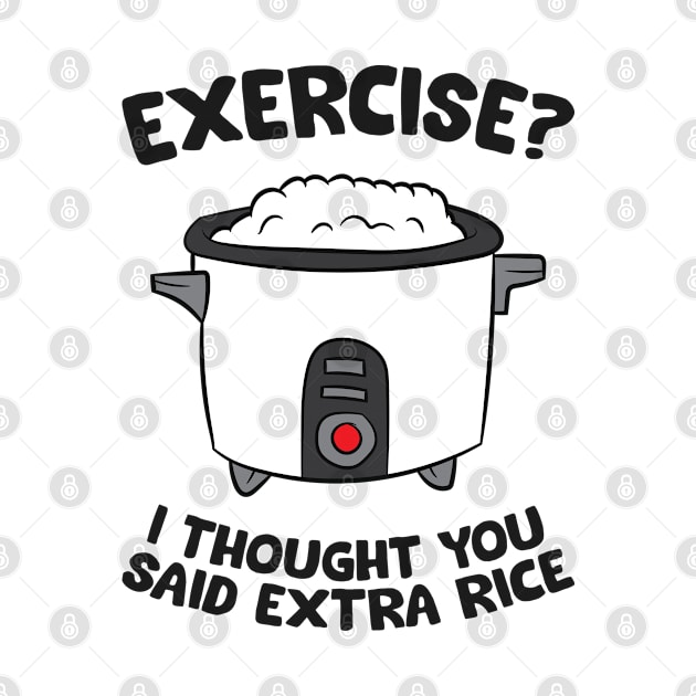 Funny Gym Exercise I Thought You Said Extra Rice by EQDesigns