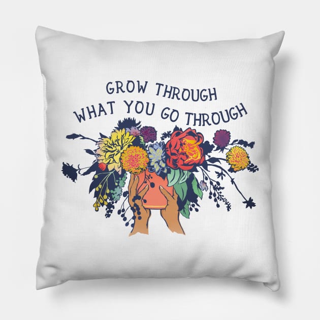 Grow through what you go through Pillow by FabulouslyFeminist