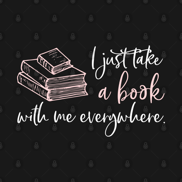 Disover I just take a book with me everywhere. - Book Lover - T-Shirt