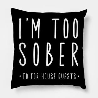 I'm Too Sober For House Guests Pillow