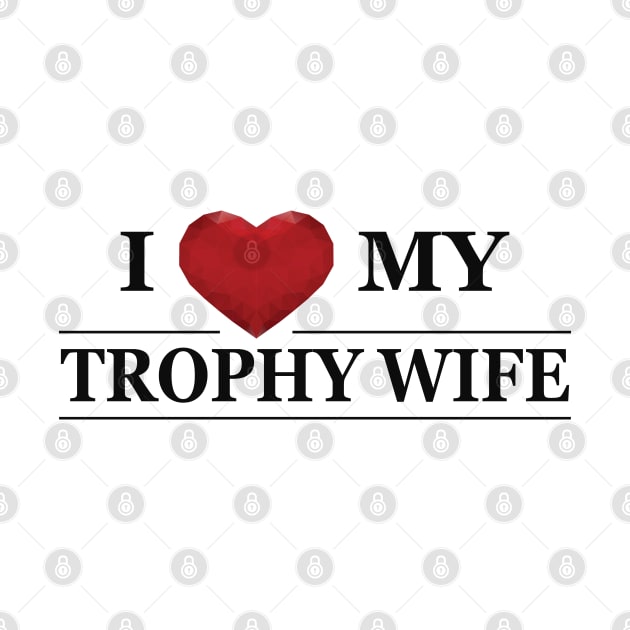 Husband - I love my trophy wife by KC Happy Shop