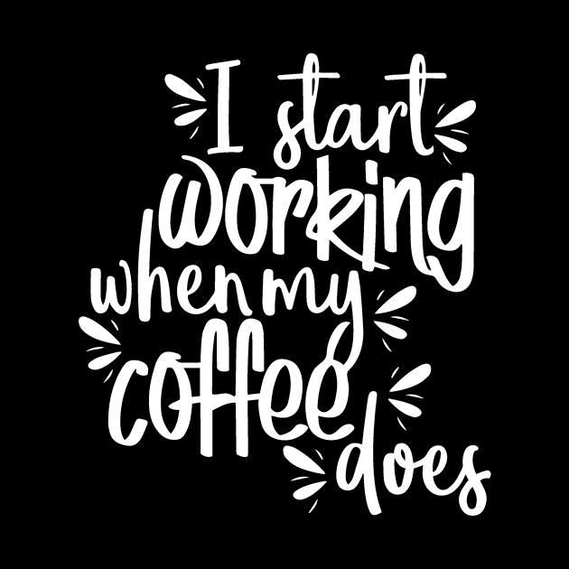 I Start Working When My Coffee Does by DANPUBLIC