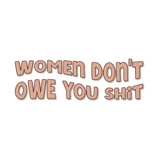 Women Don't Owe You Shit T-Shirt