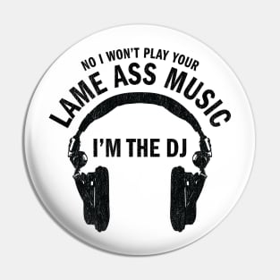 No I won't play your lame ass music I'm the DJ funny t-shirt Pin