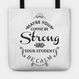 maybe your coffee be strong and your student be calm Tote