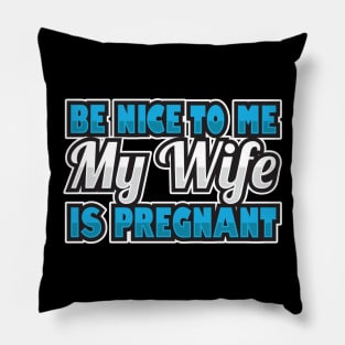 'Be Nice To Me My Wife Is Pregnant' Funny Pregnant Husband Pillow