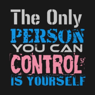 The only Person you can Control is Yourself, Black T-Shirt