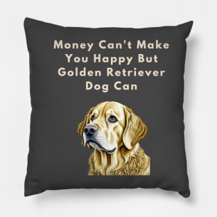 Money can't make you happy but Golden Retriever Dog can Pillow