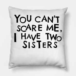 You Cant Scare Me, I Have Two Sisters Pillow