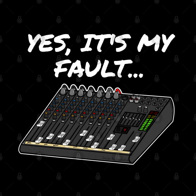 Yes, It's My Fault Sound Engineer Mixer Funny by doodlerob