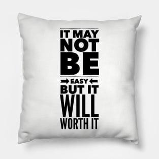 It may not be easy but it will worth it Pillow