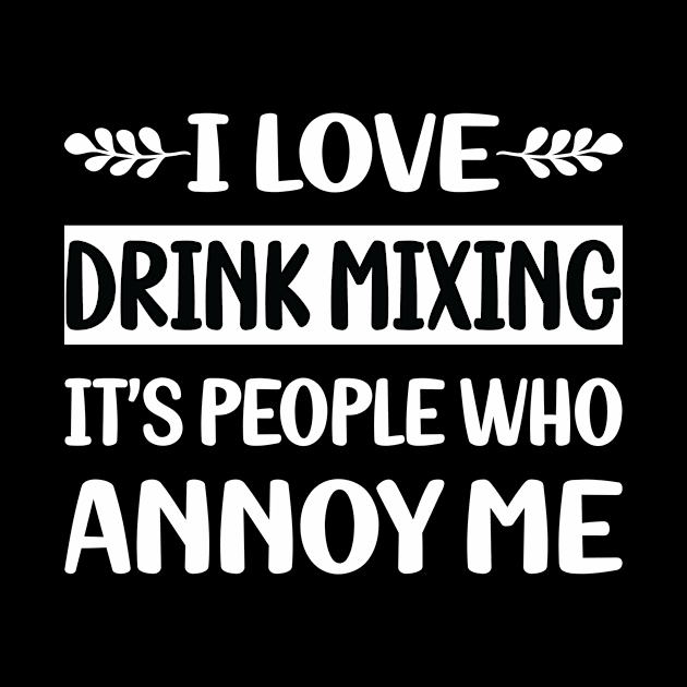 Funny People Annoy Me Drink Mixing Mixologist Mixology Cocktail Bartending Bartender by Happy Life