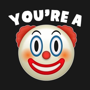 You're A Clown T-Shirt