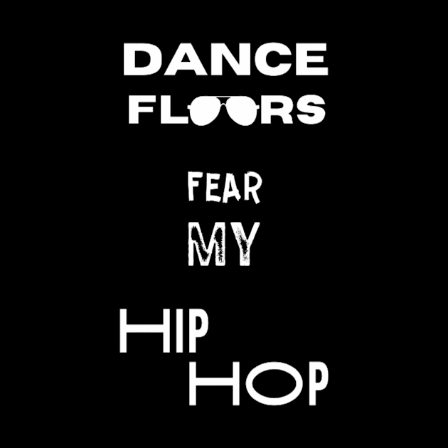 Dance Floors Fear My Hip Hop by Giggle Galaxy Creations