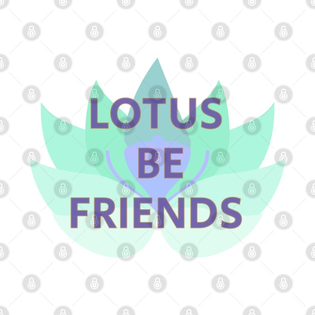 Lotus Be Friends | Friendship | Botanical | Tropical | Lotus Flower by Style Conscious