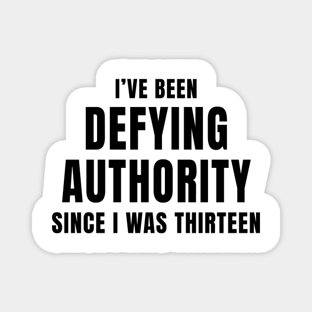 I’ve Been Defying Authority Since I Was Thirteen Magnet by quoteee