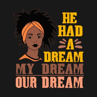 He Had A Dream Black History American History Melanin Women T-Shirt