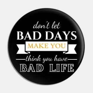 Don't Let Bad Days Make You Think You Have Bad Life, quote, motivation Pin