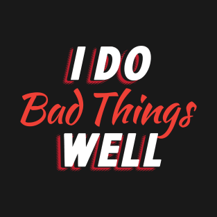 I DO BAD THINGS WELL Tee by Bear & Seal T-Shirt