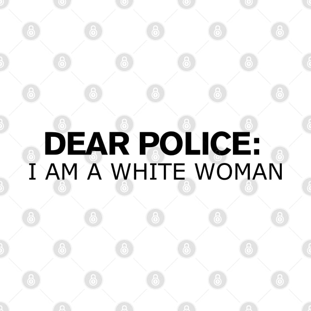 Dear Police I Am A White Woman by MultiiDesign