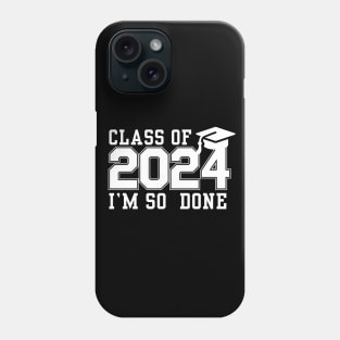 Class Of 2024 I 'm So Done College Graduation Grad School Phone Case