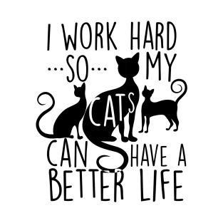 I work hard so my cats can have a better life T-Shirt