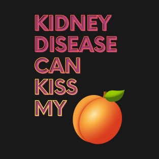 Kidney Disease can Kiss My... T-Shirt