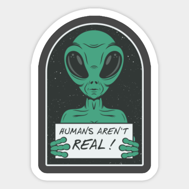 Humans Are Not Real Alien Quote Aliens Quotes Sticker Teepublic