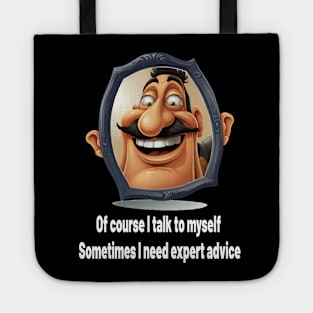 Of course, I talk to myself. Sometimes I need expert advice Tote