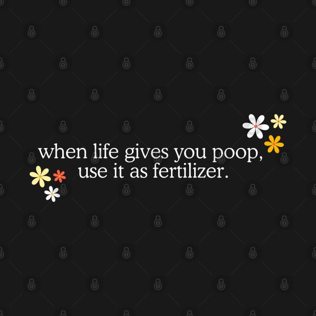 When Life Gives You Poop, Use It As Fertilizer - Funny Weird Word Art Quote by Flourescent Flamingo